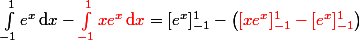 \int _{-1}^{1}e^x\,\mathrm{d} x - {\red \int _{-1}^{1}xe^x\,\mathrm{d} x} = [e^x]_{-1}^1 -\left({\red [xe^x]_{-1}^1 - [e^x]_{-1}^1}\right)